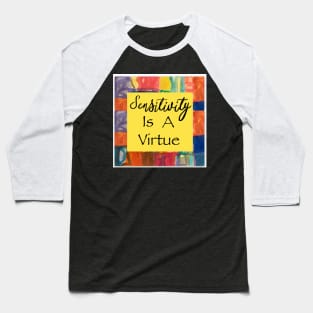 Sensitivity is a virtue Baseball T-Shirt